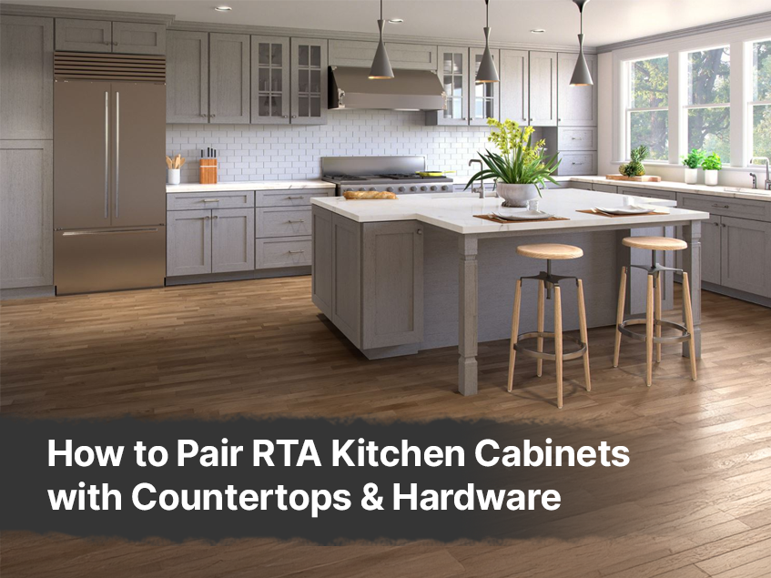 How to Pair RTA Kitchen Cabinets with Countertops & Hardware